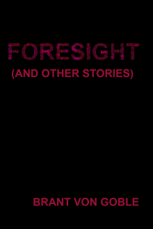 Foresight (and Other Stories) by Brant von Goble