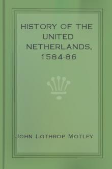 History of the United Netherlands, 1584-86 by John Lothrop Motley